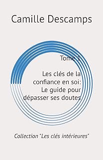 Les clés de la confiance en soi: Le guide pour dépasser ses doutes